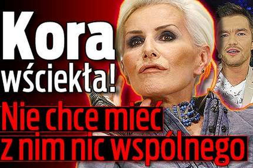 Kora wściekła! Nie chce mieć  nic wspólnego  z...