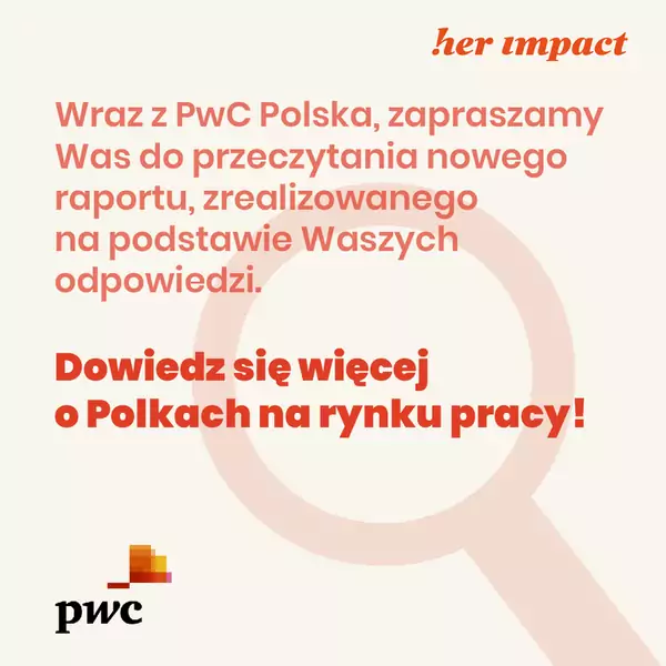 Poznaj wyniiki raportu “Czego Polki szukają na rynku pracy” opracowanego wspólnie przez Her Impact i PwC Polska / Materiały prasowe