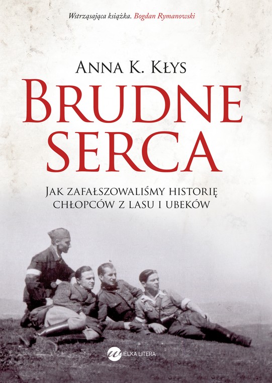 "Brudne serca. Jak zafałszowaliśmy historię chłopców z lasu i ubeków" - Anna K. Kłys