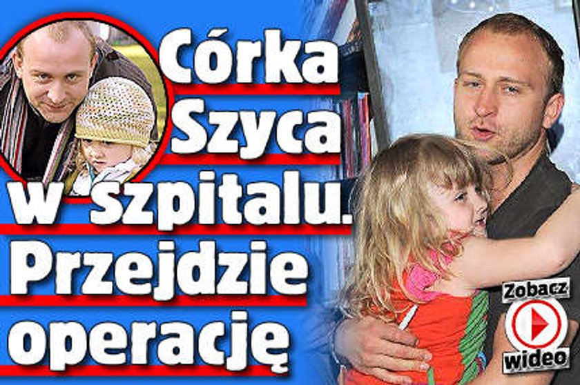 Córka Szyca w szpitalu! Przejdzie operację