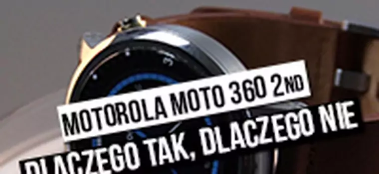 Motorola Moto 360 2nd - dlaczego tak, dlaczego nie