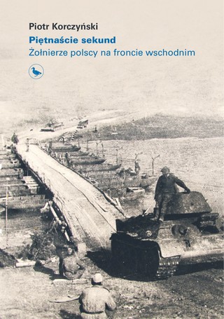 Piotr Korczyński, „Piętnaście sekund. Żołnierze polscy na froncie wschodnim”, Wydawnictwo Cyranka, Warszawa 2023