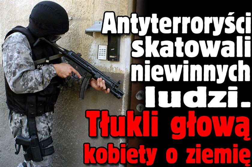 Antyterroryści skatowali niewinnych ludzi. Tłukli głową kobiety o ziemię