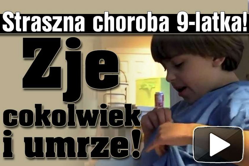 Straszna choroba 9-latka! Zje cokolwiek i umrze! WIDEO