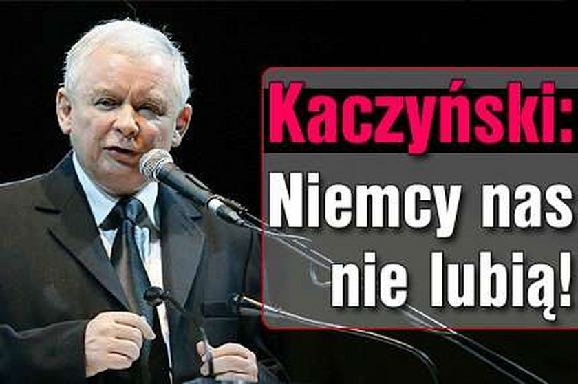Kaczyński: Niemcy nas nie lubią!