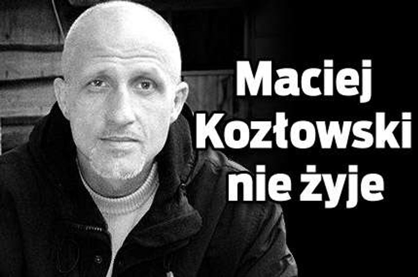 Maciej Kozłowski nie żyje!