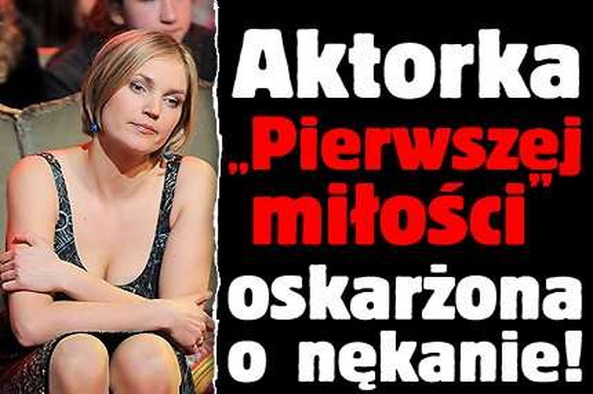 Aktorka "Pierwszej miłości" oskarżona o nękanie!