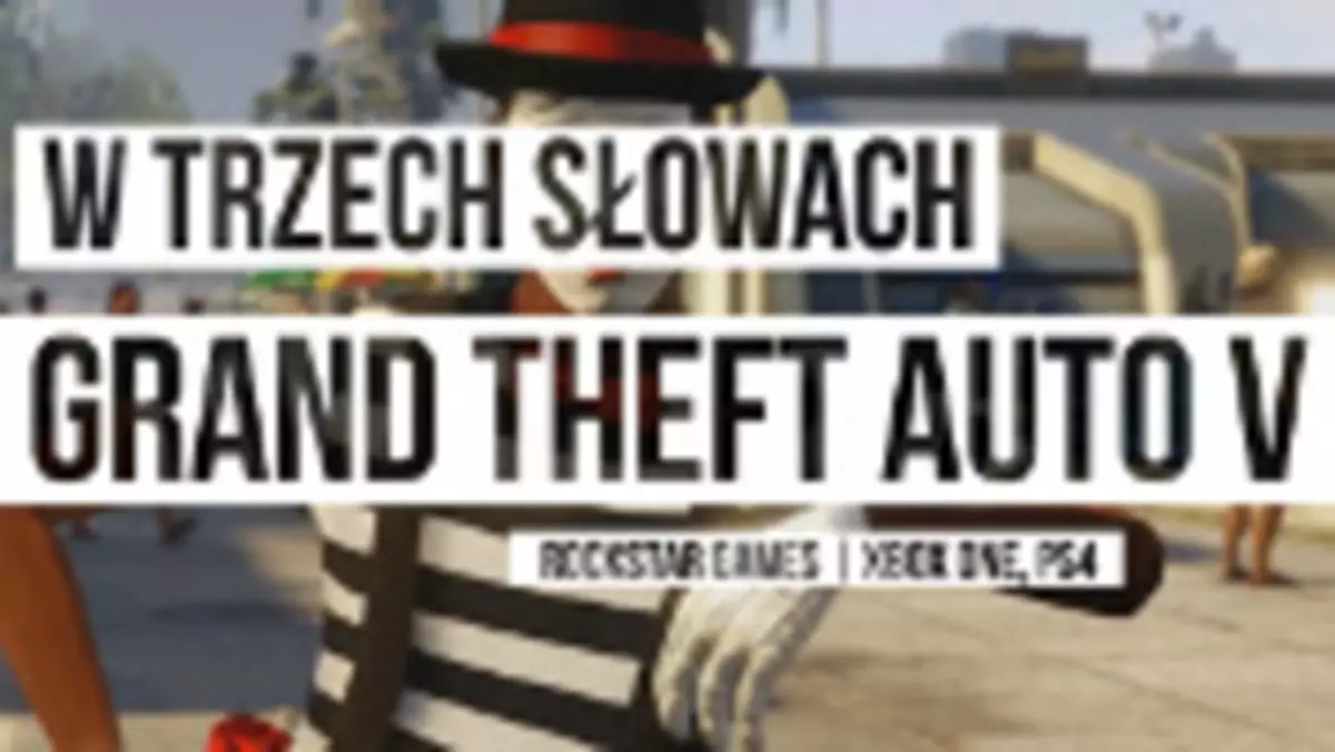 W Trzech Słowach: Grand Theft Auto V na PS4 i Xboksa One