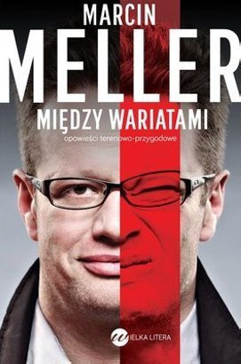 "Między wariatami. Opowieści terenowo-przygodowe" Marcin Meller (fot. mat. prasowe)