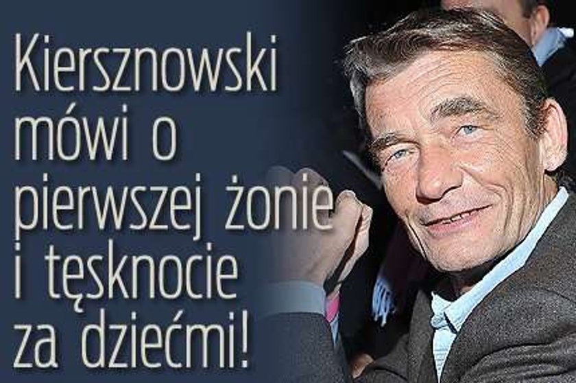 Kiersznowski mówi o pierwszej żonie i tęsknocie za dziećmi!