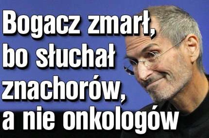 Bogacz zmarł, bo słuchał znachorów, a nie onkologów