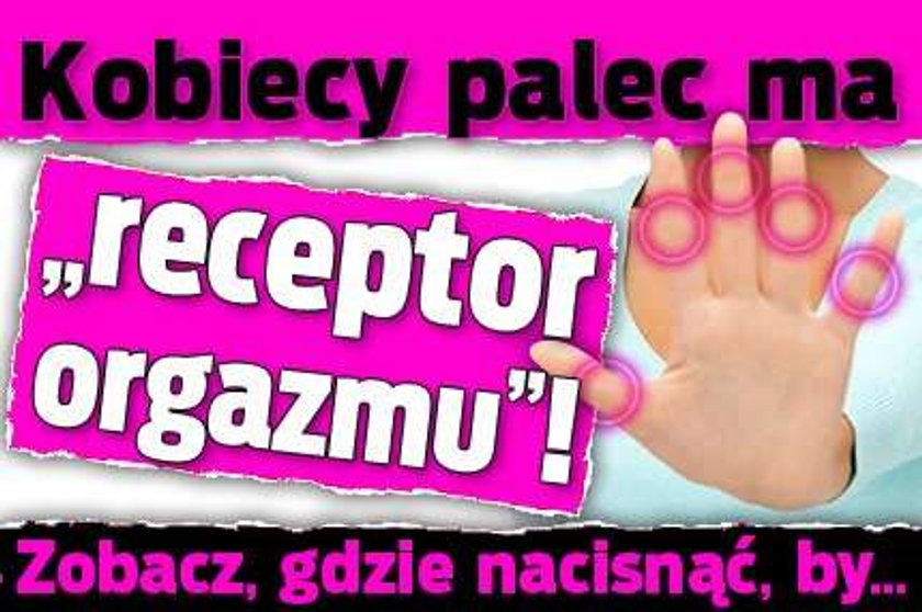 Kobiecy palec ma "receptor orgazmu"! Zobacz, gdzie nacisnąć, by...