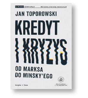Jan Toporowski, „Kredyt i kryzys. Od Marksa do Minsky’ego”, Książka i Prasa, Warszawa 2017