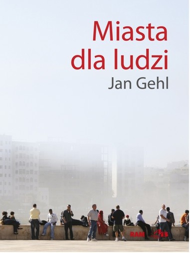 "Miasta dla ludzi", Jan Gehl, wyd. RAM 2014