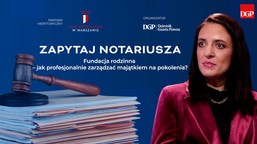 notariusze pomagają tworzyć fundacje rodzinne. to sposób na bezpieczną sukcesję