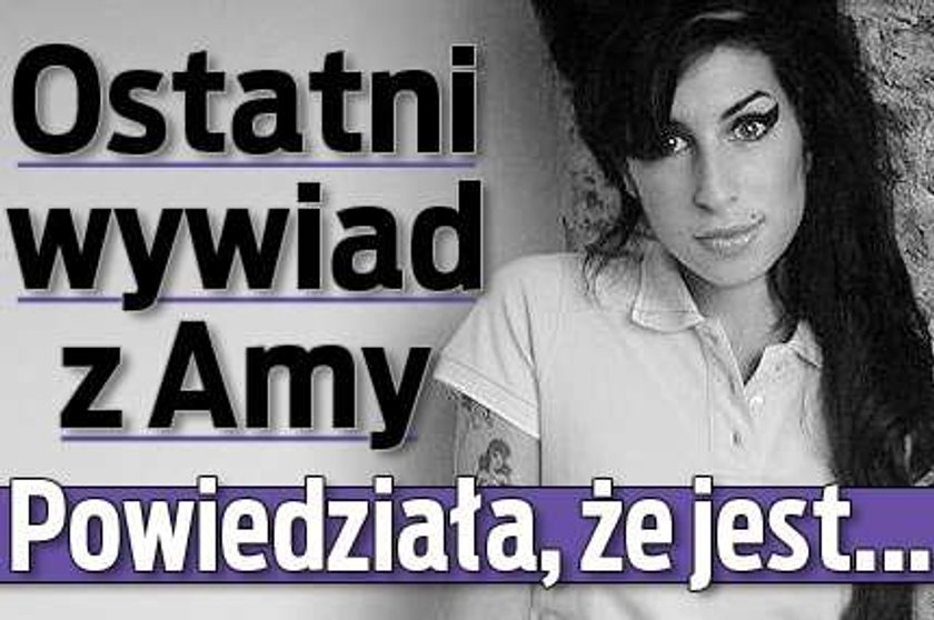 Ostatni wywiad z Amy. Powiedziała, że jest...