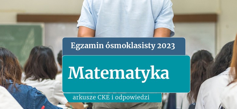 Egzamin ósmoklasisty 2023: Matematyka. ODPOWIEDZI I ARKUSZE CKE