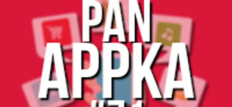 Pan Appka #71: najciekawsze aplikacje na Androida