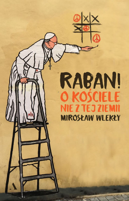 Mirosław Wlekły, "Raban! O Kościele nie z tej ziemi", Wydawnictwo Agora 2019