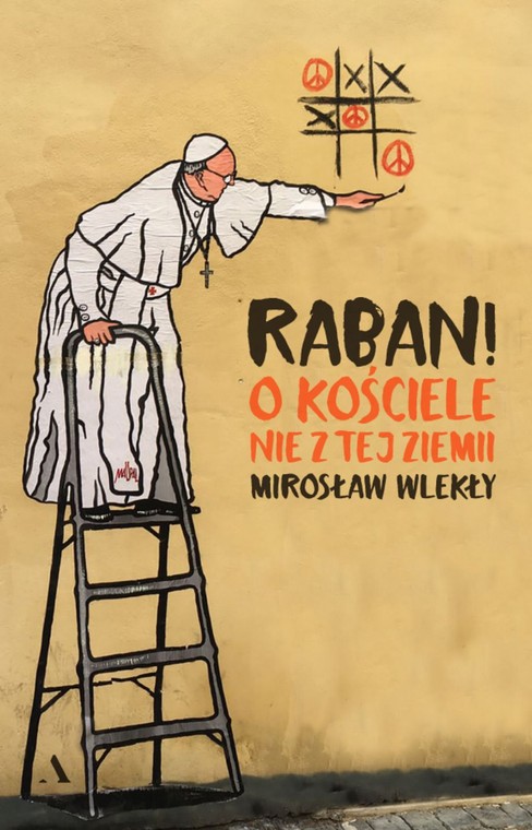 Mirosław Wlekły, "Raban! O Kościele nie z tej ziemi", Wydawnictwo Agora 2019