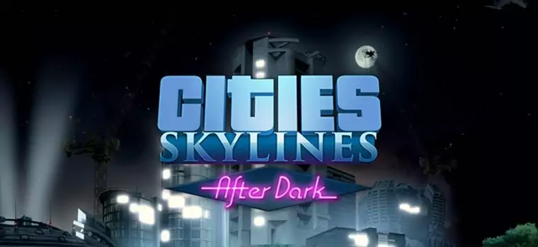 Cities Skylines - wiemy kiedy (i za ile) będzie można pograć w dodatek After Dark