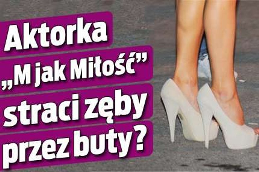 Aktorka "M jak miłość" straci zęby przez buty?