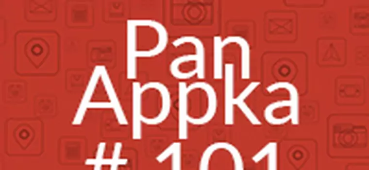 Pan Appka #101: najlepsze aplikacje na Androida