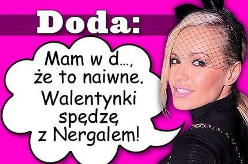 Doda: Mam w d..., że to naiwne. Walentynki spędzę z Nergalem!