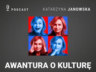 Awantura o kulturę. Podcast Katarzyny Janowskiej
