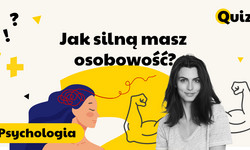 Jak silną masz osobowość? Sprawdź, to może ci się bardzo przydać [QUIZ]