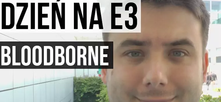 Dzień na E3 - Bloodborne