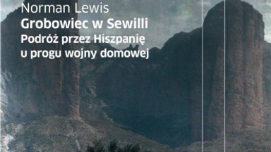 Recenzja: "Grobowiec w Sewilli. Podróż przez Hiszpanię u progu wojny domowej" Norman Lewis