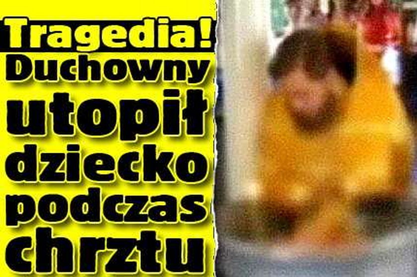 Tragedia! Duchowny utopił dziecko podczas chrztu