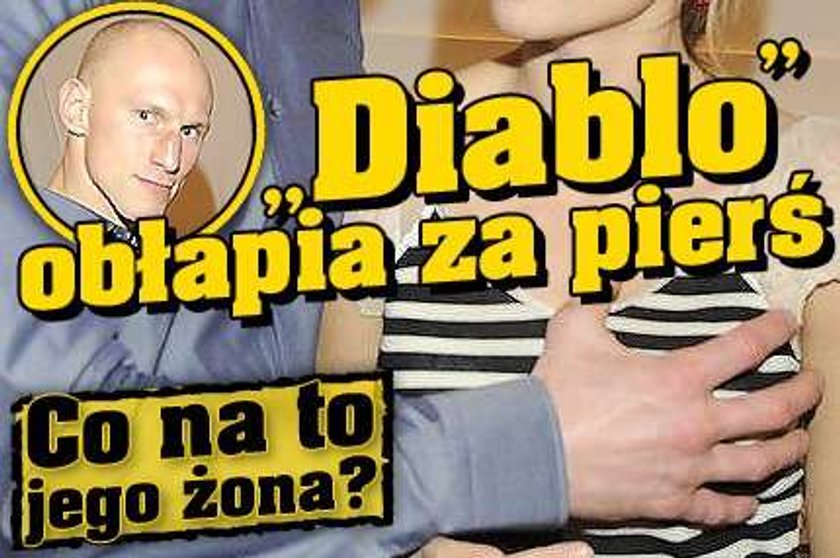 "Diablo" obłapia za pierś. Co na to jego żona?