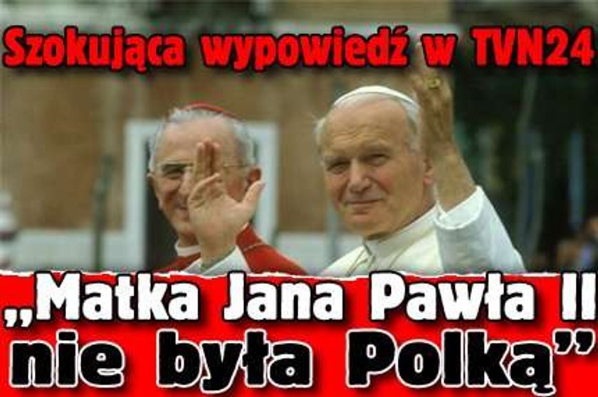 Szokująca wypowiedź w TVN24. "Matka Jana Pawła II nie była Polką!"