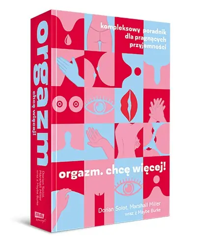 &quot;Orgazm. Chcę więcej! Kompleksowy poradnik dla pragnących przyjemności&quot; Marshall Miller, Dorian Solot