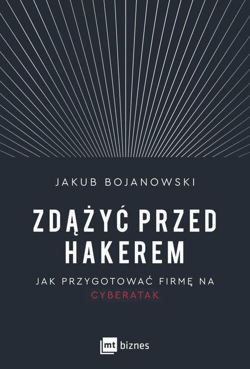 Jakub Bojanowski, „Zdążyć przed hakerem. Jak przygotować firmę na cyberatak”, MT Biznes, Warszawa 2022