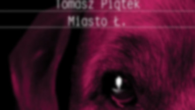 Recenzja: "Miasto Ł." Tomasz Piątek