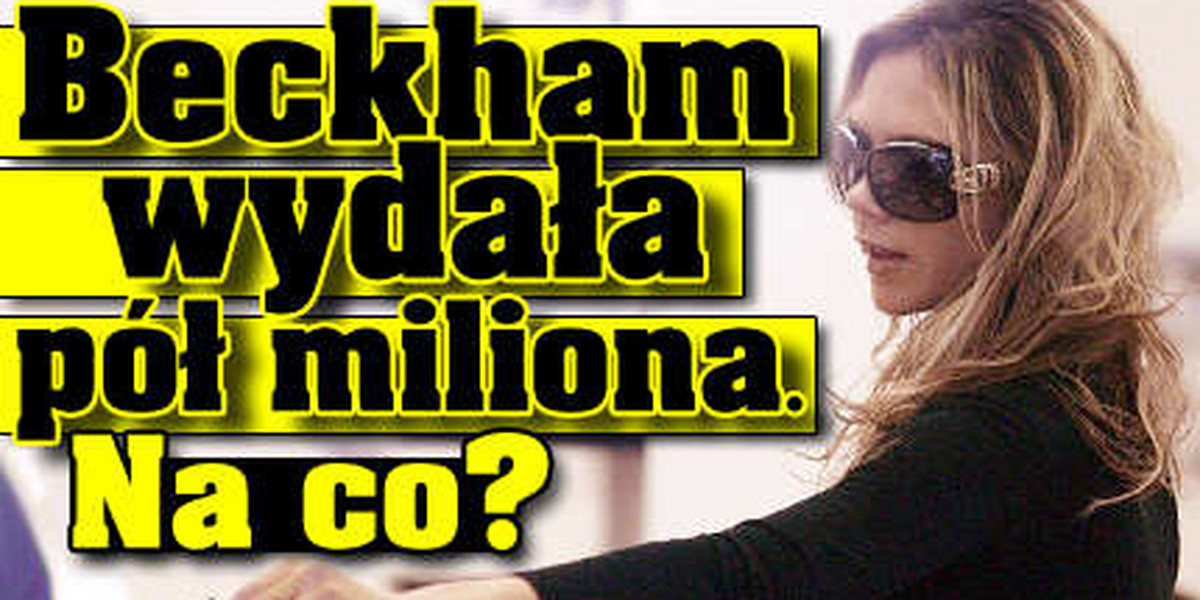 Beckham wydała pół miliona. Na co?