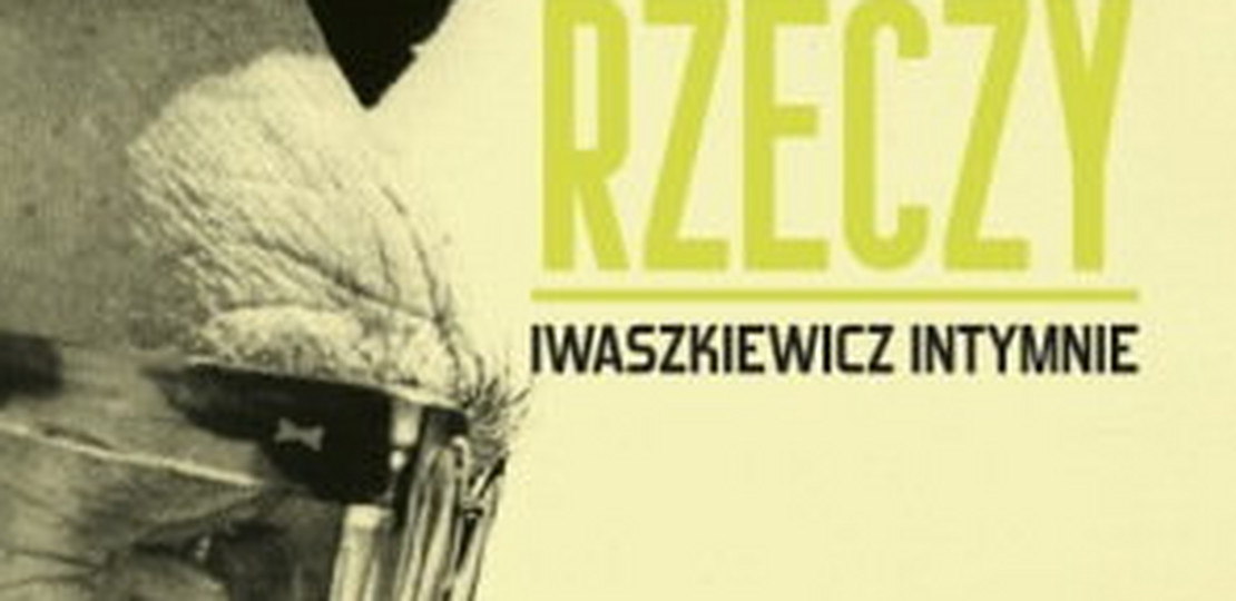 Rzeczy. Iwaszkiewicz intymnie