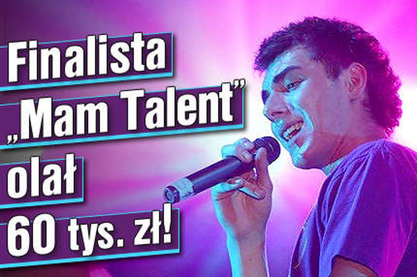 Finalista "Mam Talent"  olał 60 tys. złotych!
