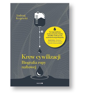 Andrzej Krajewski, „Krew cywilizacji. Biografia ropy naftowej”, Wydawnictwo WAM, Kraków 2018