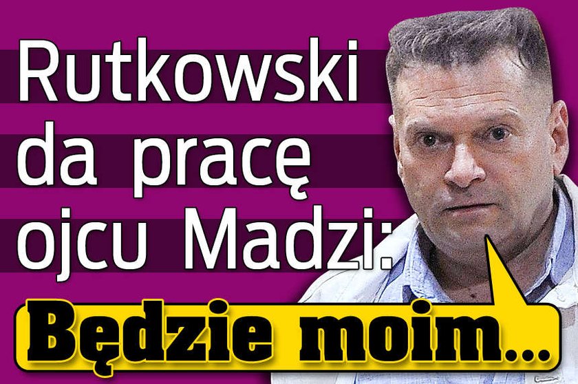 Rutkowski da pracę ojcu Madzi Będzie moim