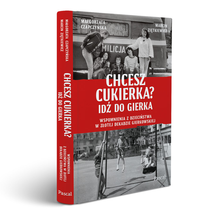 Małgorzata Czapczyńska i Marcin Ziętkiewicz, "Chcesz cukierka? Idź do Gierka. Wspomnienia z dzieciństwa w złotej dekadzie gierkowskiej"