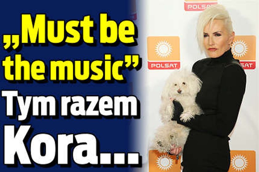 "Must be the music". Tym razem Kora...