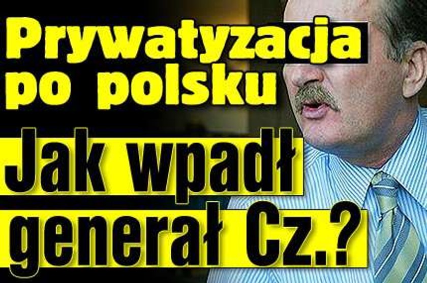 Prywatyzacja po polsku. Jak wpadł generał Cz.?