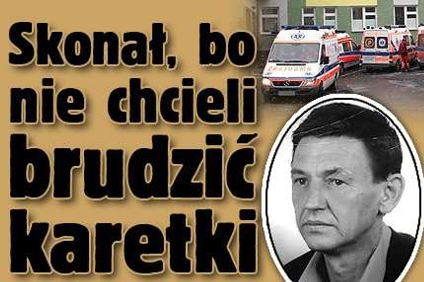 Skonał, bo nie chcieli brudzić karetki!