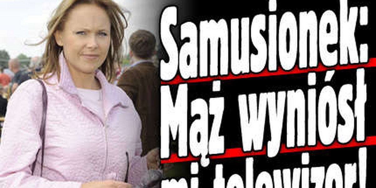 Samusionek: Mąż zabrał mi telewizor