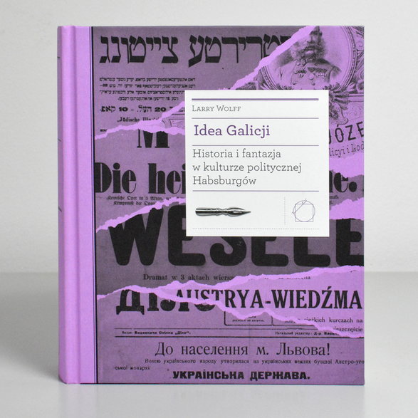 Larry Wolff, "Idea Galicji. Historia i fantazja w kulturze politycznej Habsburgów" (okładka)