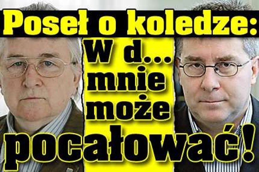 Poseł o koledze: W d... mnie może pocałować!